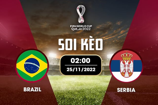 Soi kèo nhà cái bóng đá Brazil vs Serbia, 25/11/2022 – Giải World Cup